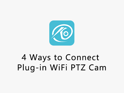 4 Ways to Connect Plug-in WiFi PTZ Cam